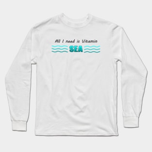 All I need is Vitamin SEA Long Sleeve T-Shirt